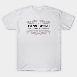 I'M NOT WEIRD I'M LIMITED EDITION T-Shirt